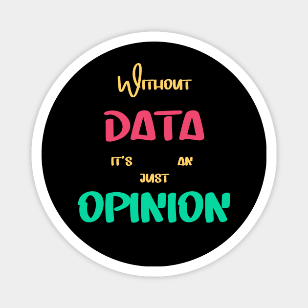 Without Data It's Just An Opinion Magnet by TeeCraftsGirl